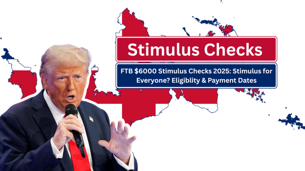 FTB $6000 Stimulus Payments in 2025: Full Guide to Eligibility and Dates