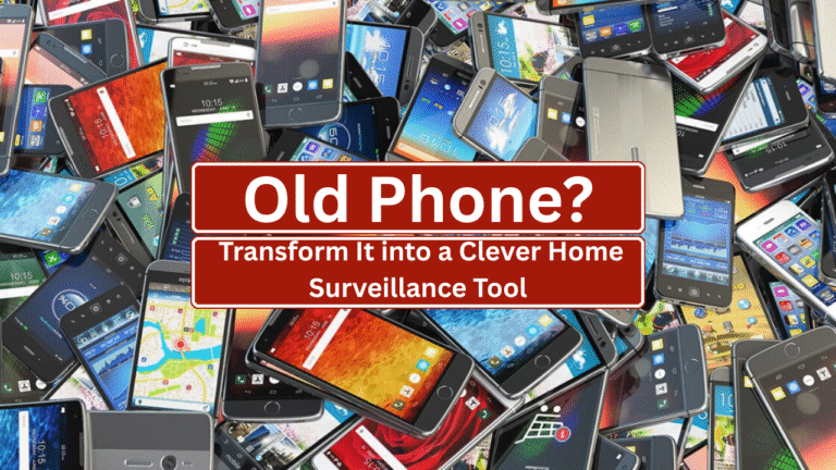 Old Phone? Transform It into a Clever Home Surveillance Tool