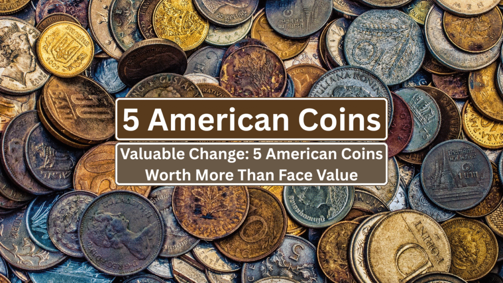 Valuable Change: 5 American Coins Worth More Than Face Value