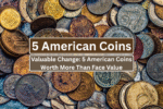 Valuable Change: 5 American Coins Worth More Than Face Value