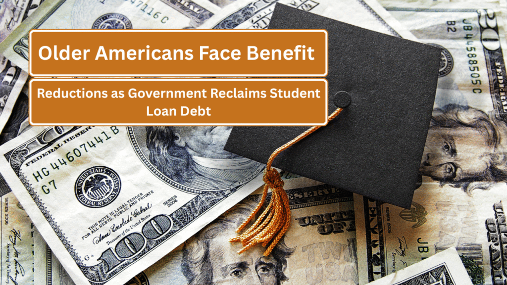 Older Americans Face Benefit Reductions as Government Reclaims Student Loan Debt