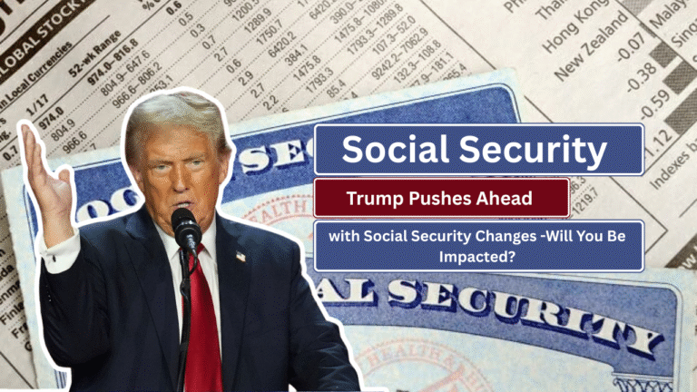 Trump Pushes Ahead with Social Security Changes -Will You Be Impacted?