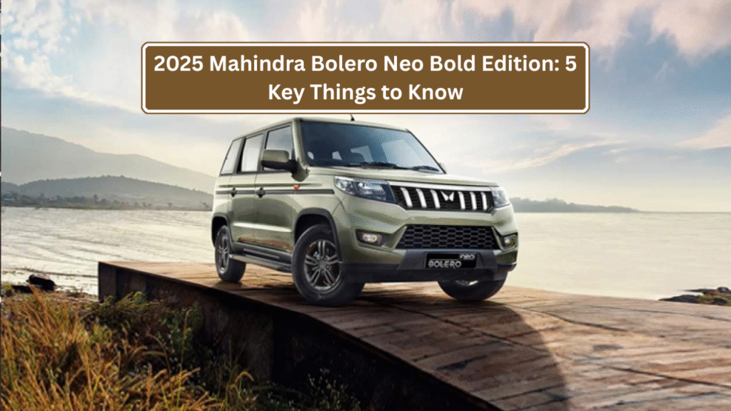 2025 Mahindra Bolero Neo Bold Edition: 5 Key Things to Know