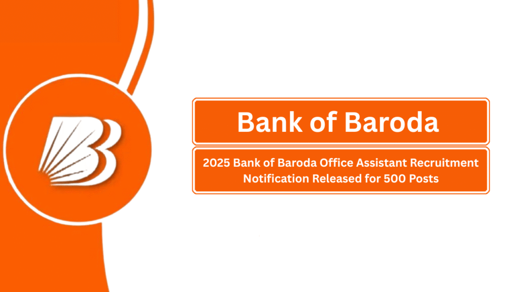 2025 Bank of Baroda Office Assistant Recruitment Notification Released for 500 Posts